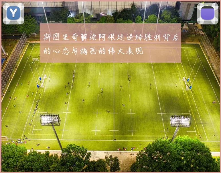 斯图里奇解读阿根廷逆转胜利背后的心态与梅西的伟大表现