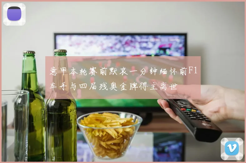 意甲本轮赛前默哀一分钟缅怀前F1车手与四届残奥金牌得主离世